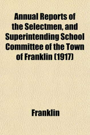 Cover of Annual Reports of the Selectmen, and Superintending School Committee of the Town of Franklin (1917)