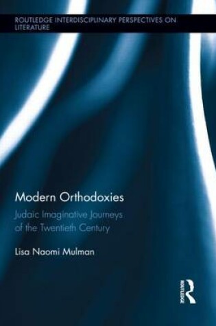 Cover of Modern Orthodoxies: Judaic Imaginative Journeys of the Twentieth Century