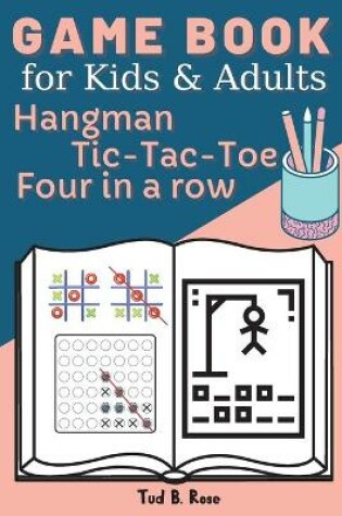 Cover of GAME BOOK for Kids and Adults Hangman Tic-Tac-Toe Four in a row