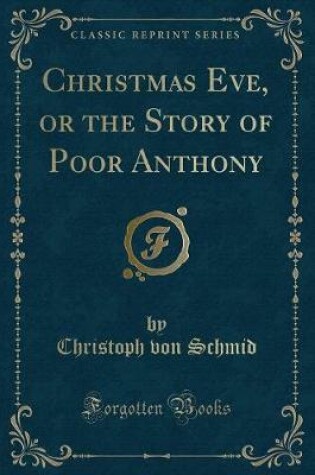 Cover of Christmas Eve, or the Story of Poor Anthony (Classic Reprint)