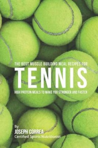 Cover of The Best Muscle Building Meal Recipes for Tennis