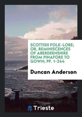 Book cover for Scottish Folk-Lore; Or, Reminiscences of Aberdeenshire from Pinafore to Gown; Pp. 1-244