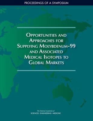 Cover of Opportunities and Approaches for Supplying Molybdenum-99 and Associated Medical Isotopes to Global Markets