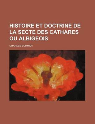 Book cover for Histoire Et Doctrine de La Secte Des Cathares Ou Albigeois (2)