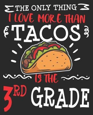 Book cover for The Only Thing I Love More Than Tacos Is The 3rd Grade