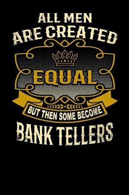 Book cover for All Men Are Created Equal But Then Some Become Bank Tellers