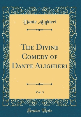 Book cover for The Divine Comedy of Dante Alighieri, Vol. 3 (Classic Reprint)