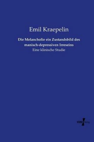 Cover of Die Melancholie ein Zustandsbild des manisch-depressiven Irreseins