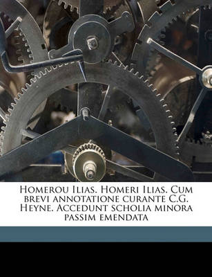 Book cover for Homerou Ilias. Homeri Ilias. Cum Brevi Annotatione Curante C.G. Heyne. Accedunt Scholia Minora Passim Emendata Volume 01