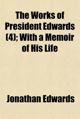 Book cover for The Works of President Edwards (Volume 4); With a Memoir of His Life