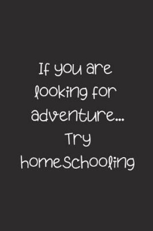 Cover of If you are looking for adventure... Try homeschooling
