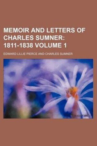 Cover of Memoir and Letters of Charles Sumner; 1811-1838 Volume 1