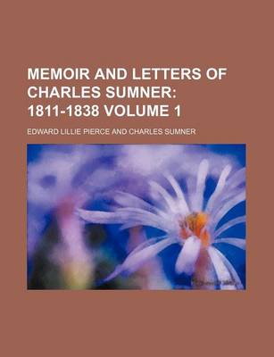 Book cover for Memoir and Letters of Charles Sumner; 1811-1838 Volume 1