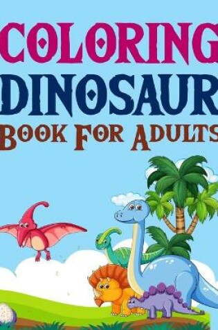 Cover of Coloring Dinosaur Book For Adults