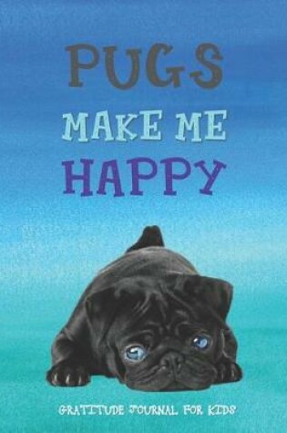 Cover of PUGS MAKE ME HAPPY Daily Gratitude Journal for Kids