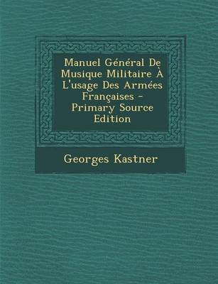 Book cover for Manuel General de Musique Militaire A L'Usage Des Armees Francaises - Primary Source Edition