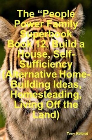 Cover of The "People Power Family Superbook Book 12. Build a House, Self-Sufficiency (Alternative Home-Building Ideas, Homesteading, Living Off the Land)