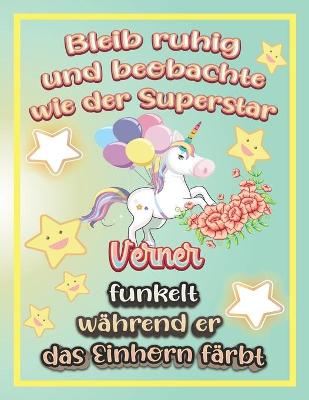 Book cover for Bleib ruhig und beobachte wie Superstar Verner funkelt während sie das Einhorn färbt