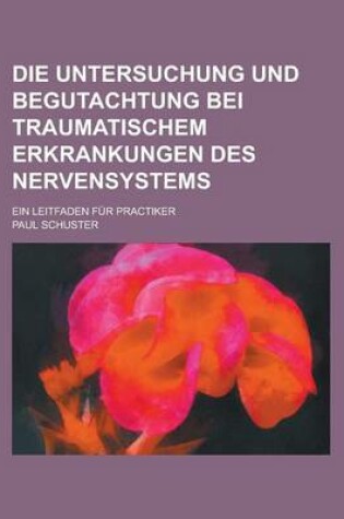 Cover of Die Untersuchung Und Begutachtung Bei Traumatischem Erkrankungen Des Nervensystems; Ein Leitfaden Fur Practiker