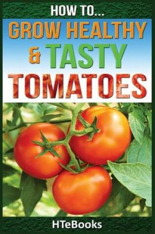 Cover of How To Grow Healthy & Tasty Tomatoes