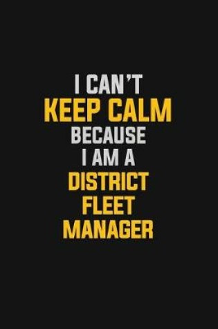 Cover of I Can't Keep Calm Because I Am A District Fleet Manager