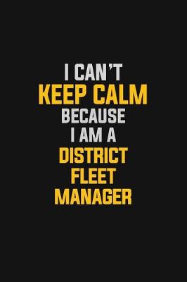 Book cover for I Can't Keep Calm Because I Am A District Fleet Manager