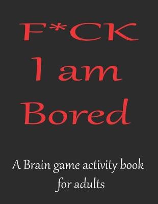 Book cover for F*CK I am bored A brain game activity book for adults