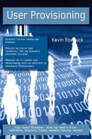 Cover of User Provisioning: High-Impact Strategies - What You Need to Know: Definitions, Adoptions, Impact, Benefits, Maturity, Vendors