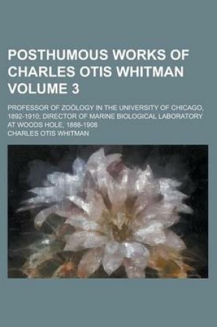 Cover of Posthumous Works of Charles Otis Whitman; Professor of Zoology in the University of Chicago, 1892-1910; Director of Marine Biological Laboratory at Woods Hole, 1888-1908 Volume 3