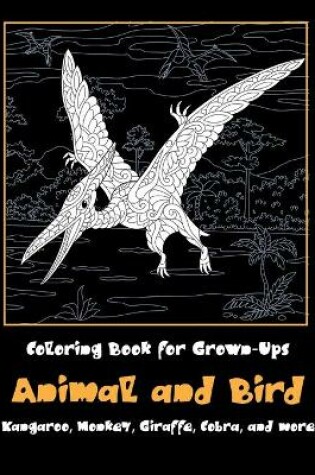 Cover of Animal and Bird - Coloring Book for Grown-Ups - Kangaroo, Monkey, Giraffe, Cobra, and more