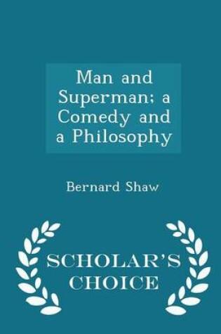 Cover of Man and Superman; A Comedy and a Philosophy - Scholar's Choice Edition