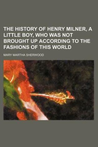 Cover of The History of Henry Milner, a Little Boy, Who Was Not Brought Up According to the Fashions of This World