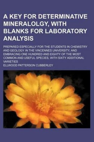 Cover of A Key for Determinative Mineralolgy, with Blanks for Laboratory Analysis; Prepared Especially for the Students in Chemistry and Geology in the Vincennes University, and Embracing One Hundred and Eighty of the Most Common and Useful Species, with Sixty Additi