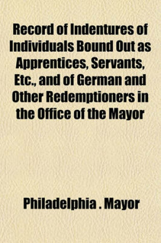 Cover of Record of Indentures of Individuals Bound Out as Apprentices, Servants, Etc., and of German and Other Redemptioners in the Office of the Mayor