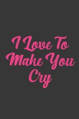 Book cover for I Love To Make You Cry