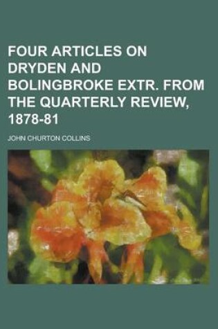 Cover of Four Articles on Dryden and Bolingbroke Extr. from the Quarterly Review, 1878-81