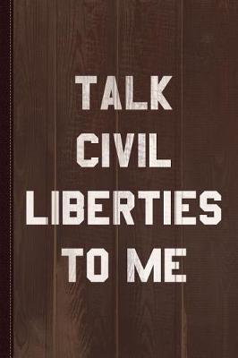 Book cover for Talk Civil Liberties to Me Journal Notebook