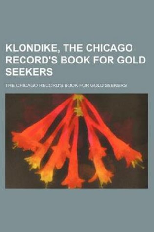 Cover of Klondike, the Chicago Record's Book for Gold Seekers; The Chicago Record's Book for Gold Seekers