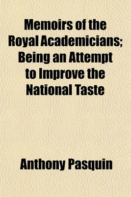 Book cover for Memoirs of the Royal Academicians; Being an Attempt to Improve the National Taste