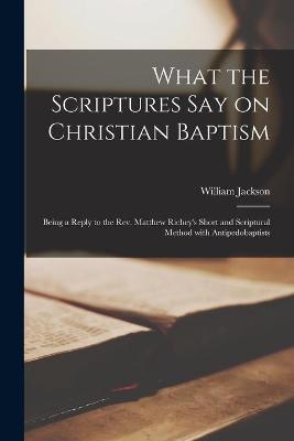 Book cover for What the Scriptures Say on Christian Baptism [microform]