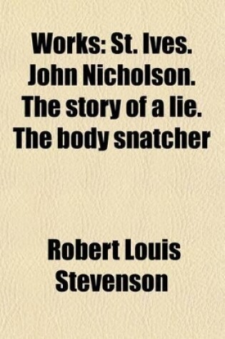 Cover of Works; St. Ives. John Nicholson. the Story of a Lie. the Body Snatcher Volume 6