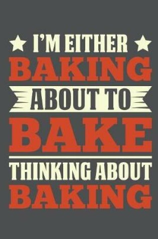 Cover of I'm Either Baking About To Bake Thinking About Baking