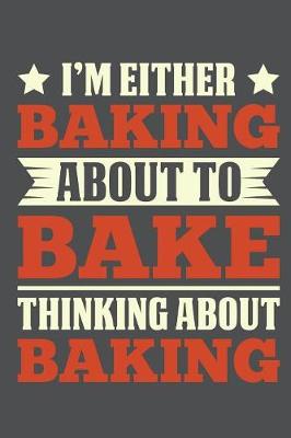 Book cover for I'm Either Baking About To Bake Thinking About Baking