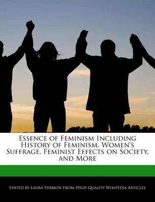 Book cover for Essence of Feminism Including History of Feminism, Women's Suffrage, Feminist Effects on Society, and More