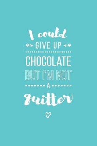Cover of I Could Give Up Chocolate But I'm Not a Quitter Lined Quote Journal