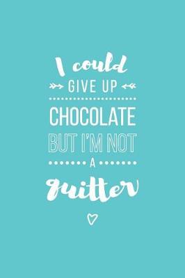 Book cover for I Could Give Up Chocolate But I'm Not a Quitter Lined Quote Journal