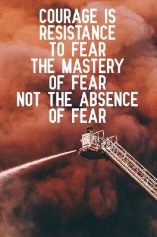 Cover of Courage is resistance to fear the mastery of fear not the absence of fear