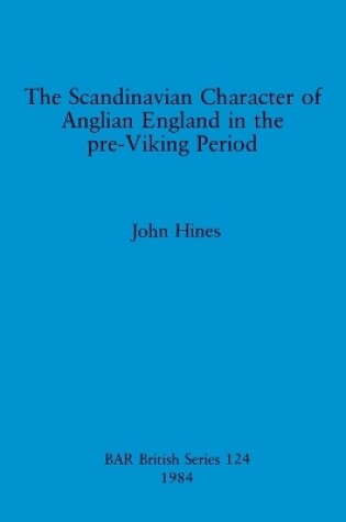 Cover of The Scandinavian Character of Anglian England in the Pre-Viking Period