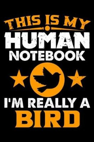 Cover of This Is My Human Notebook I'm Really a Bird
