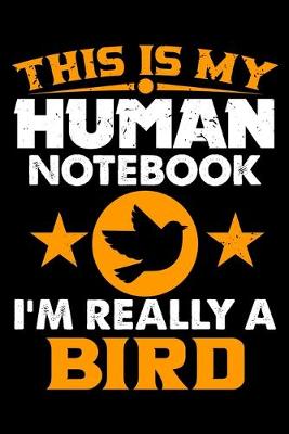 Book cover for This Is My Human Notebook I'm Really a Bird